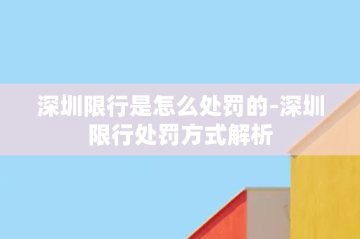 深圳限行是怎么处罚的-深圳限行处罚方式解析