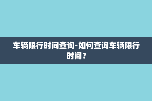 车辆限行时间查询-如何查询车辆限行时间？