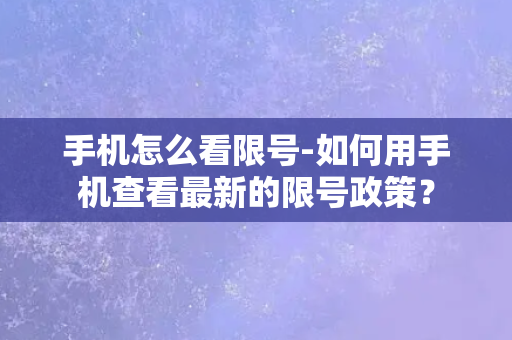 手机怎么看限号-如何用手机查看最新的限号政策？