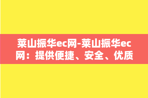 莱山振华ec网-莱山振华ec网：提供便捷、安全、优质的在线购物体验