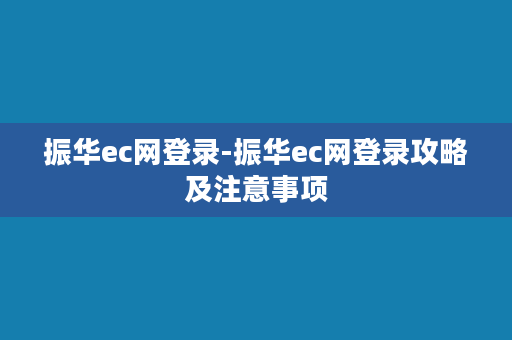 振华ec网登录-振华ec网登录攻略及注意事项